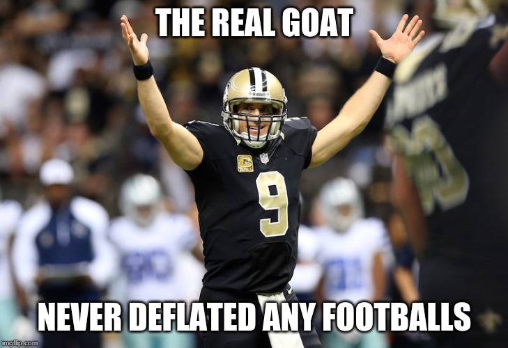 Drew Brees Hands Up | THE REAL GOAT NEVER DEFLATED ANY FOOTBALLS | image tagged in drew brees hands up | made w/ Imgflip meme maker