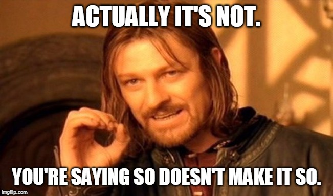 One Does Not Simply Meme | ACTUALLY IT'S NOT. YOU'RE SAYING SO DOESN'T MAKE IT SO. | image tagged in memes,one does not simply | made w/ Imgflip meme maker