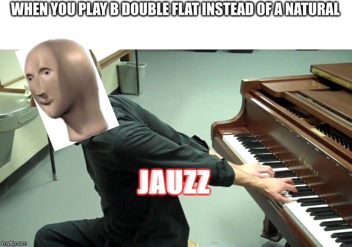 WHEN YOU PLAY B DOUBLE FLAT INSTEAD OF A NATURAL; JAUZZ | image tagged in stonks | made w/ Imgflip meme maker