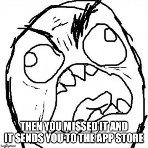 Fuuuu | THEN YOU MISSED IT AND IT SENDS YOU TO THE APP STORE | image tagged in fuuuu | made w/ Imgflip meme maker
