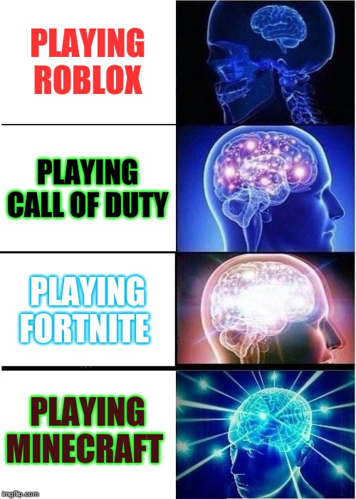 Expanding Brain Meme | PLAYING ROBLOX; PLAYING CALL OF DUTY; PLAYING FORTNITE; PLAYING MINECRAFT | image tagged in memes,expanding brain | made w/ Imgflip meme maker