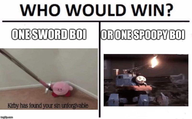 This should be good | OR ONE SPOOPY BOI; ONE SWORD BOI | image tagged in oh god why | made w/ Imgflip meme maker