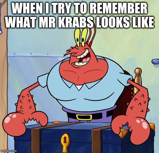 Mr Lobster | WHEN I TRY TO REMEMBER WHAT MR KRABS LOOKS LIKE | image tagged in spongebob squarepants,larry the lobster,memes,memory,bad memory | made w/ Imgflip meme maker