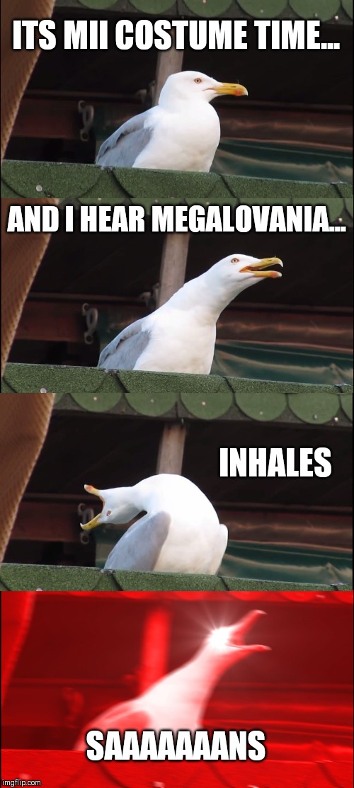 Inhaling Seagull | ITS MII COSTUME TIME... AND I HEAR MEGALOVANIA... INHALES; SAAAAAAANS | image tagged in memes,inhaling seagull | made w/ Imgflip meme maker