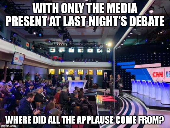 THIS is CNN... | WITH ONLY THE MEDIA PRESENT AT LAST NIGHT’S DEBATE; WHERE DID ALL THE APPLAUSE COME FROM? | image tagged in cnn fake news,fake news | made w/ Imgflip meme maker