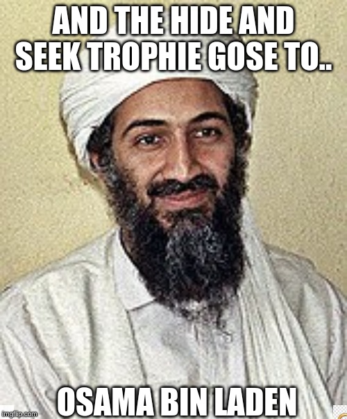 10 years of hiding | AND THE HIDE AND SEEK TROPHIE GOSE TO.. OSAMA BIN LADEN | image tagged in sir evil,winner,1st world problems,champions,10 year hider | made w/ Imgflip meme maker