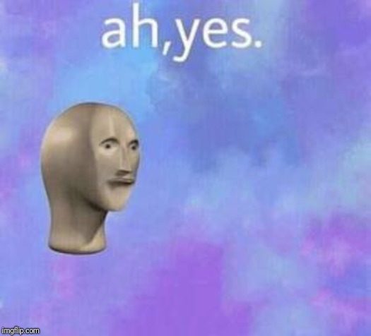 Ah yes | image tagged in ah yes | made w/ Imgflip meme maker