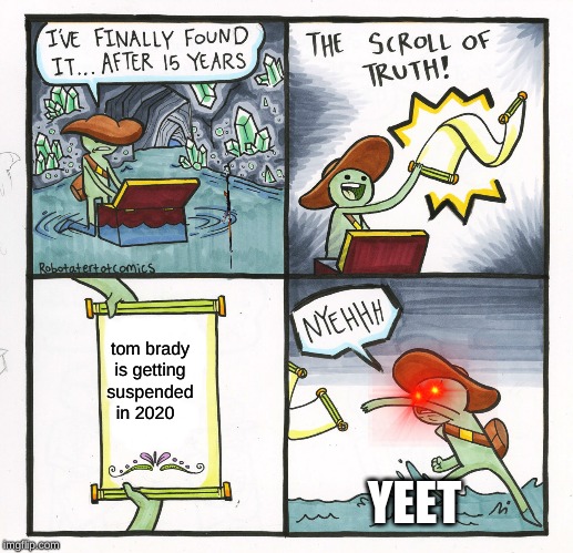 The Scroll Of Truth Meme | tom brady is getting suspended in 2020; YEET | image tagged in memes,the scroll of truth | made w/ Imgflip meme maker
