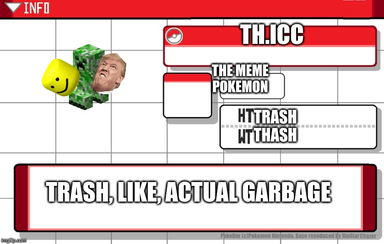 Imgflip username pokedex | TH.ICC; THE MEME POKEMON; TRASH
THASH; TRASH, LIKE, ACTUAL GARBAGE | image tagged in imgflip username pokedex | made w/ Imgflip meme maker