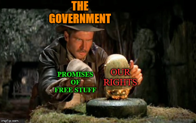 Government giveth and Government taketh away. | THE GOVERNMENT; PROMISES OF FREE STUFF; OUR RIGHTS | image tagged in indiana jones idol,government,rights,free stuff | made w/ Imgflip meme maker