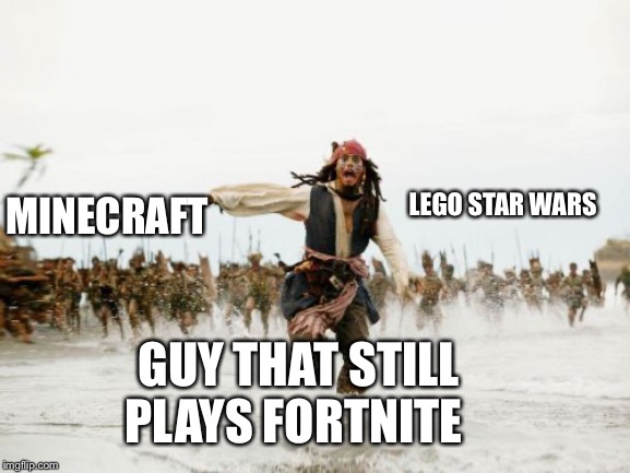 Jack Sparrow Being Chased | MINECRAFT; LEGO STAR WARS; GUY THAT STILL PLAYS FORTNITE | image tagged in memes,jack sparrow being chased | made w/ Imgflip meme maker