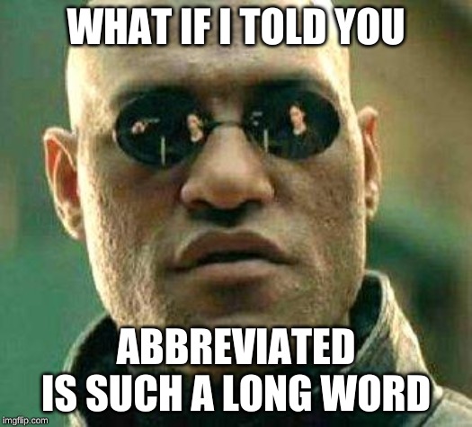 What if i told you | WHAT IF I TOLD YOU; ABBREVIATED IS SUCH A LONG WORD | image tagged in what if i told you | made w/ Imgflip meme maker