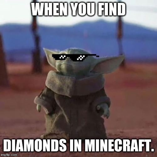 Baby Yoda | WHEN YOU FIND; DIAMONDS IN MINECRAFT. | image tagged in baby yoda | made w/ Imgflip meme maker