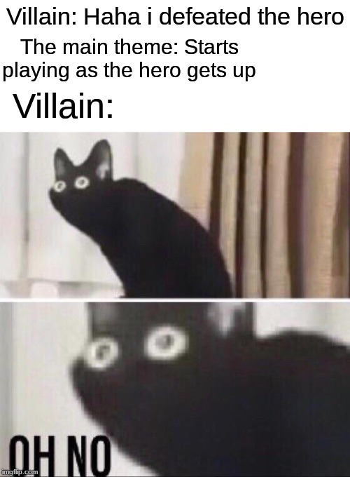 Every anime in a nutshell | Villain: Haha i defeated the hero; The main theme: Starts playing as the hero gets up; Villain: | image tagged in blank white template,oh no cat | made w/ Imgflip meme maker