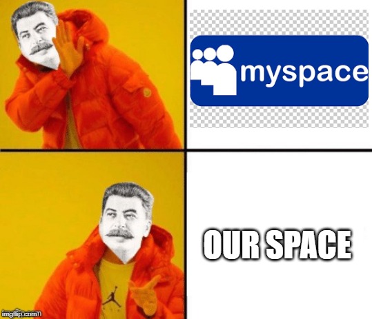 Stalin hotline | OUR SPACE | image tagged in stalin hotline | made w/ Imgflip meme maker