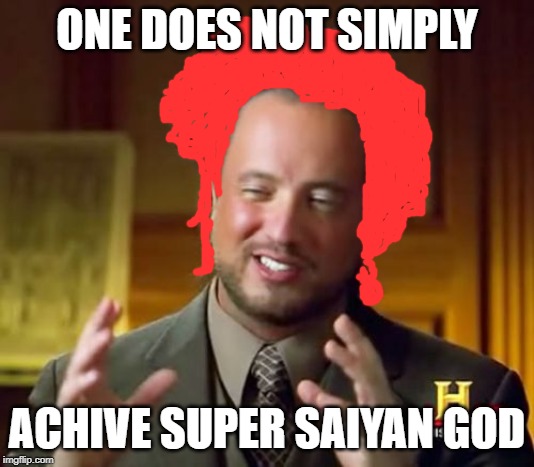 Ancient Aliens | ONE DOES NOT SIMPLY; ACHIVE SUPER SAIYAN GOD | image tagged in memes,ancient aliens | made w/ Imgflip meme maker