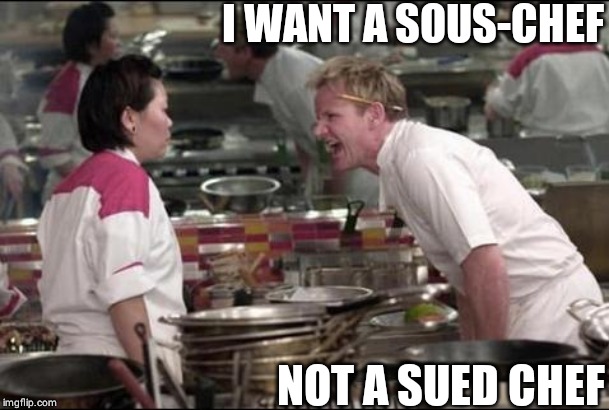 Angry Chef Gordon Ramsay Meme | I WANT A SOUS-CHEF; NOT A SUED CHEF | image tagged in memes,angry chef gordon ramsay | made w/ Imgflip meme maker
