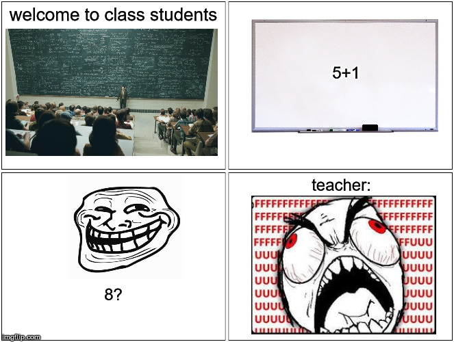 school | welcome to class students; 5+1; teacher:; 8? | image tagged in memes,blank comic panel 2x2 | made w/ Imgflip meme maker