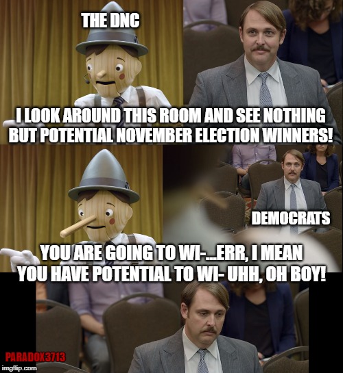 Running on Impeachment, Green New Deals, and seeking justice for Terrorist Generals does not a winner make. | THE DNC; I LOOK AROUND THIS ROOM AND SEE NOTHING BUT POTENTIAL NOVEMBER ELECTION WINNERS! DEMOCRATS; YOU ARE GOING TO WI-...ERR, I MEAN YOU HAVE POTENTIAL TO WI- UHH, OH BOY! PARADOX3713 | image tagged in democrats,progressives,aoc,impeachment,iran,memes | made w/ Imgflip meme maker