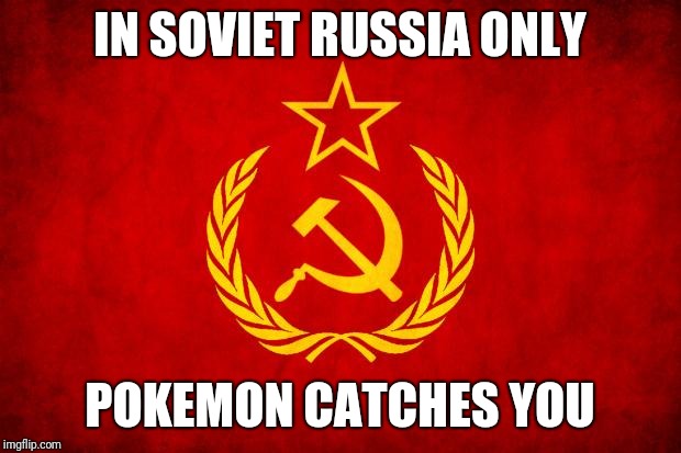 In Soviet Russia | IN SOVIET RUSSIA ONLY POKEMON CATCHES YOU | image tagged in in soviet russia | made w/ Imgflip meme maker