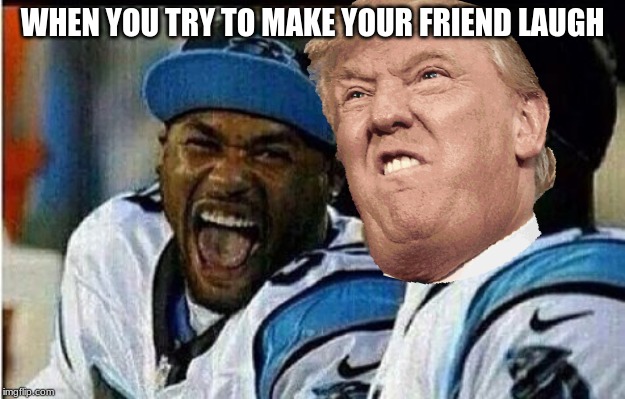 football lol | WHEN YOU TRY TO MAKE YOUR FRIEND LAUGH | image tagged in football lol | made w/ Imgflip meme maker