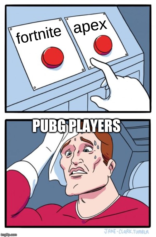Two Buttons Meme | apex; fortnite; PUBG PLAYERS | image tagged in memes,two buttons | made w/ Imgflip meme maker