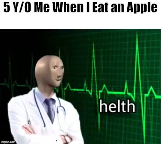 helth | 5 Y/O Me When I Eat an Apple | image tagged in helth | made w/ Imgflip meme maker