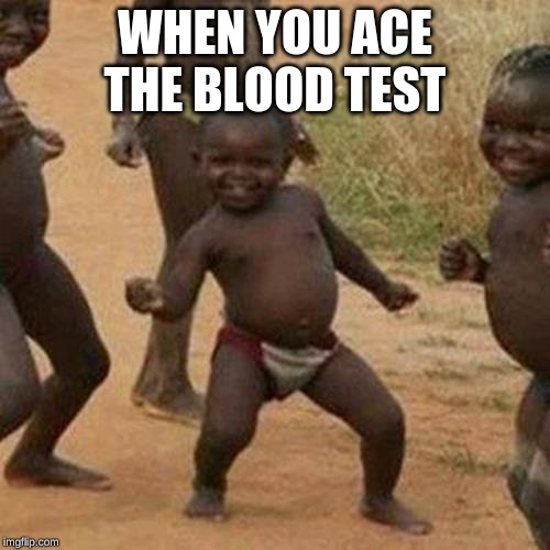 Third World Success Kid | WHEN YOU ACE THE BLOOD TEST | image tagged in memes,third world success kid | made w/ Imgflip meme maker