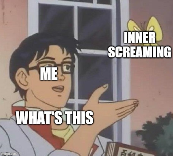 Is This A Pigeon | INNER SCREAMING; ME; WHAT'S THIS | image tagged in memes,is this a pigeon | made w/ Imgflip meme maker