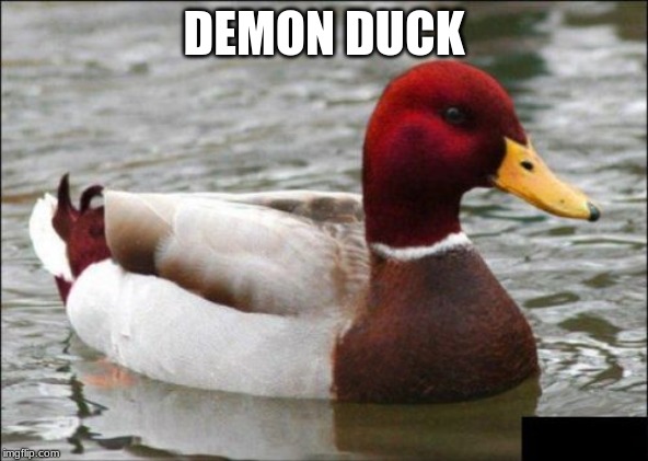 Malicious Advice Mallard | DEMON DUCK | image tagged in memes,malicious advice mallard | made w/ Imgflip meme maker