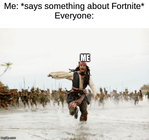 Jack Sparrow Being Chased | Me: *says something about Fortnite*
Everyone:; ME | image tagged in memes,jack sparrow being chased | made w/ Imgflip meme maker