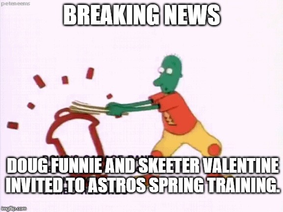 Doug Skeeter Astros Spring Training | BREAKING NEWS; DOUG FUNNIE AND SKEETER VALENTINE INVITED TO ASTROS SPRING TRAINING. | image tagged in houston astros | made w/ Imgflip meme maker