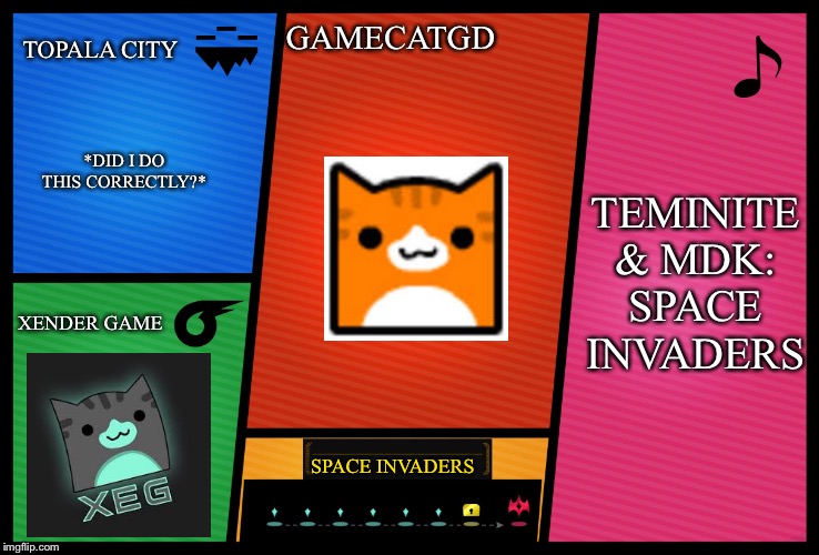 Smash Ultimate DLC fighter profile | TOPALA CITY; GAMECATGD; TEMINITE & MDK: SPACE INVADERS; *DID I DO THIS CORRECTLY?*; XENDER GAME; SPACE INVADERS | image tagged in smash ultimate dlc fighter profile | made w/ Imgflip meme maker