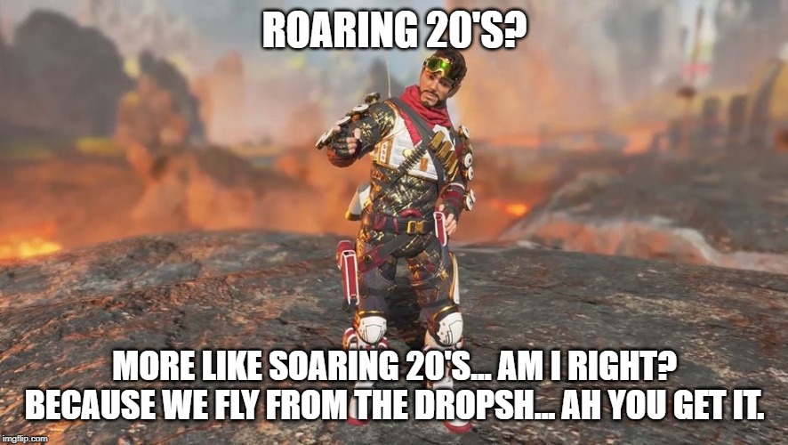 Roaring 20's | ROARING 20'S? MORE LIKE SOARING 20'S... AM I RIGHT? BECAUSE WE FLY FROM THE DROPSH... AH YOU GET IT. | image tagged in apex legends,mirage,grand soiree | made w/ Imgflip meme maker