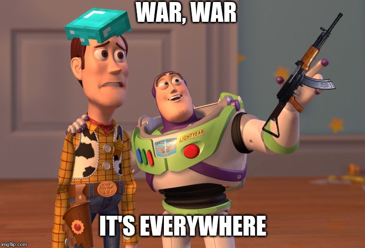 X, X Everywhere Meme | WAR, WAR; IT'S EVERYWHERE | image tagged in memes,x x everywhere | made w/ Imgflip meme maker