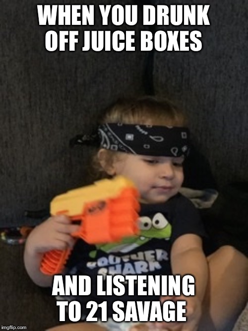 Kid with nerf | WHEN YOU DRUNK OFF JUICE BOXES; AND LISTENING TO 21 SAVAGE | image tagged in kid with nerf,lol so funny,dankmemes,dank,memes,funny memes | made w/ Imgflip meme maker