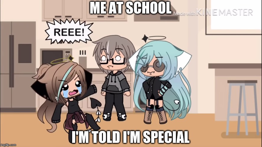 REEEEE | ME AT SCHOOL; I'M TOLD I'M SPECIAL | image tagged in reeeee | made w/ Imgflip meme maker