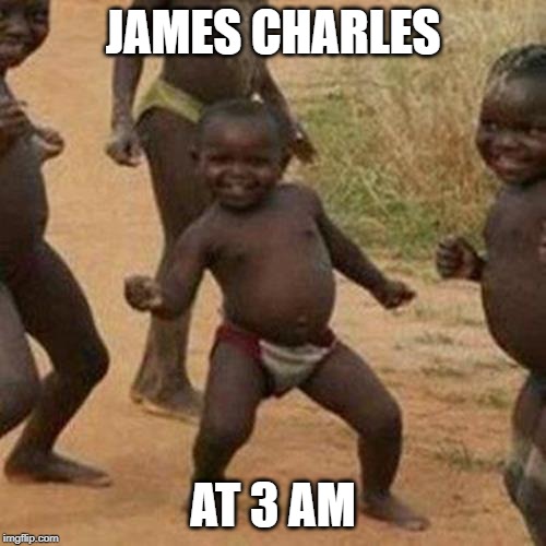 Third World Success Kid Meme | JAMES CHARLES; AT 3 AM | image tagged in memes,third world success kid | made w/ Imgflip meme maker