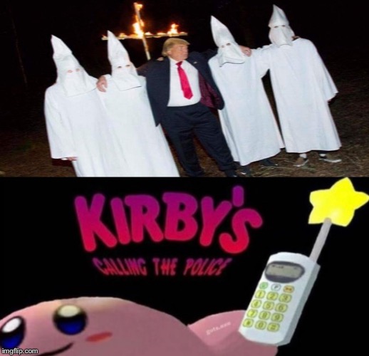 Kid, calling the police now | image tagged in kirby,memes,kkk,donald trump | made w/ Imgflip meme maker
