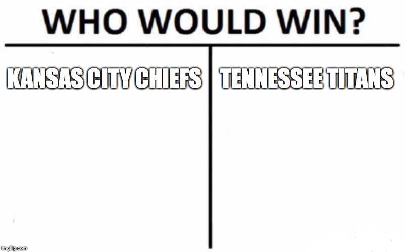 AFC Championship! |  KANSAS CITY CHIEFS; TENNESSEE TITANS | image tagged in memes,who would win,football,afc championship game | made w/ Imgflip meme maker