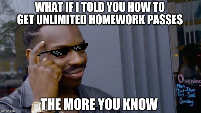 Roll Safe Think About It | WHAT IF I TOLD YOU HOW TO GET UNLIMITED HOMEWORK PASSES; THE MORE YOU KNOW | image tagged in memes,roll safe think about it | made w/ Imgflip meme maker