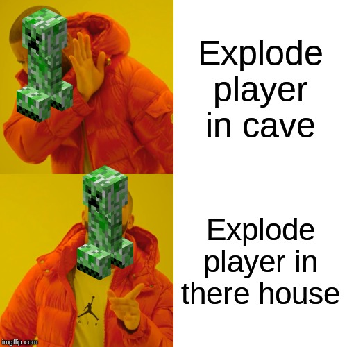 Drake Hotline Bling Meme | Explode player in cave; Explode player in there house | image tagged in memes,drake hotline bling | made w/ Imgflip meme maker