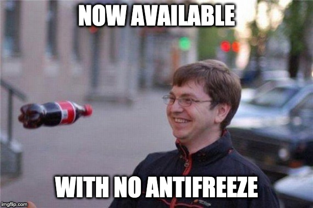 bottle in the face | NOW AVAILABLE; WITH NO ANTIFREEZE | image tagged in bottle in the face | made w/ Imgflip meme maker