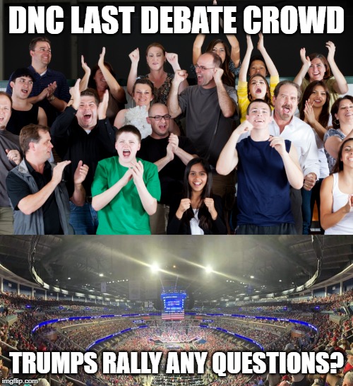 DNC LAST DEBATE CROWD; TRUMPS RALLY ANY QUESTIONS? | image tagged in crowd cheering,trump crowd for re-election announcement | made w/ Imgflip meme maker