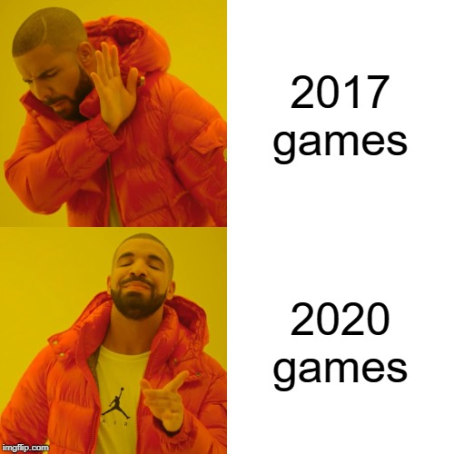 happy 2020 | 2017 games; 2020 games | image tagged in memes,drake hotline bling | made w/ Imgflip meme maker
