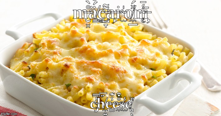 Macaroni Cheese | m̶̮͓̊̀ä̸͇́̐͜c̶̺̞͌a̶̙͘r̴̫̍o̸̼̲̽́n̴̨̜̾̄ī̵̦; c̵̡̓̿ḧ̸̼͍́̅e̶͚̾͊e̴̼̊͒s̶̫̾e̸̻̽ͅ | image tagged in macaroni cheese | made w/ Imgflip meme maker