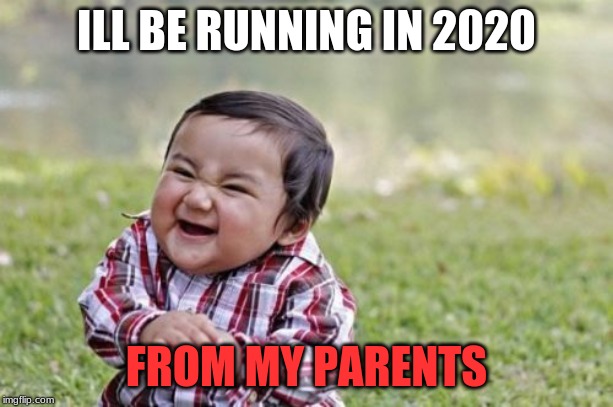 Evil Toddler Meme | ILL BE RUNNING IN 2020; FROM MY PARENTS | image tagged in memes,evil toddler | made w/ Imgflip meme maker