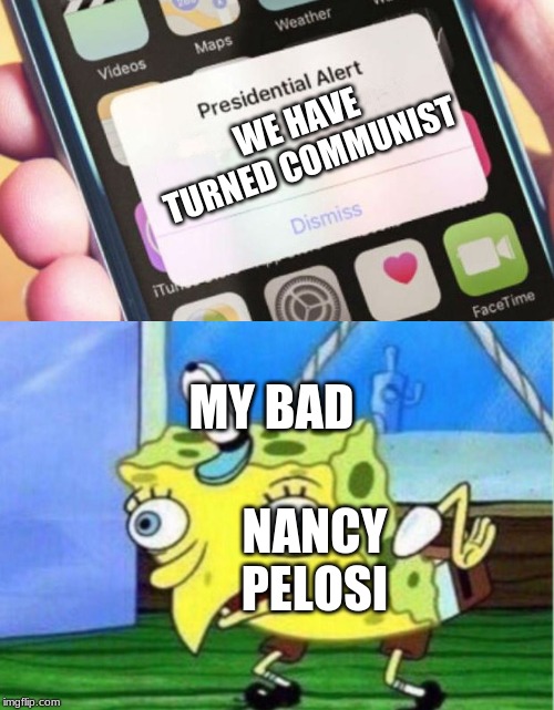 WE HAVE TURNED COMMUNIST; MY BAD; NANCY PELOSI | image tagged in memes,mocking spongebob,presidential alert | made w/ Imgflip meme maker