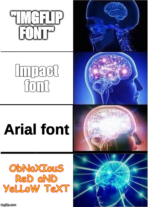 Expanding Brain | "IMGFLIP FONT"; Impact font; Arial font; ObNoXIouS ReD aND YeLLoW TeXT | image tagged in memes,expanding brain | made w/ Imgflip meme maker