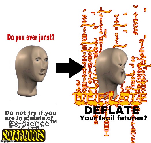 You ever junst | image tagged in meme man,deflated | made w/ Imgflip meme maker